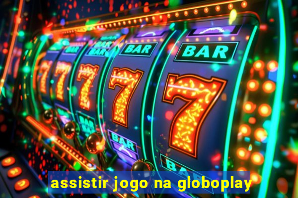 assistir jogo na globoplay